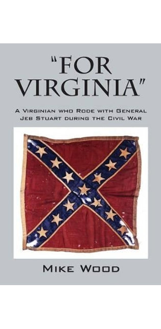 "FOR VIRGINIA" A Virginian who Rode with General Jeb Stuart during the Civil War