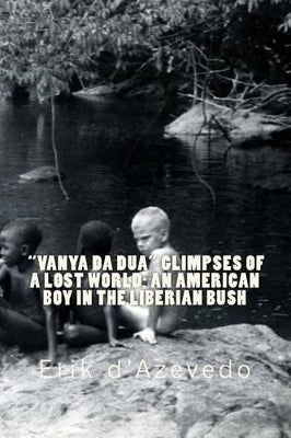 "vanya Da Dua" Glimpses of a Lost World; An American Boy in the Liberian Bush.
