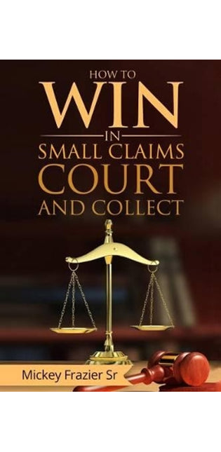 "How to Win in Small Claims Court and Collect"