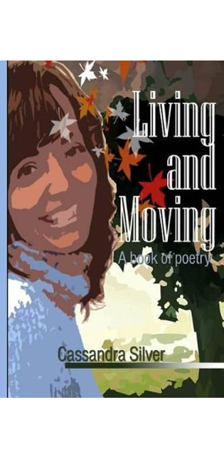 "Living and Moving" A Book of Poetry by Cassandra Silver