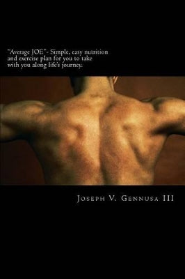 "Average JOE"- Simple, easy nutrition and exercise plan for you to take with you along life's journey.