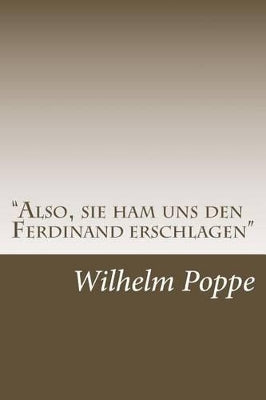 "Also, sie ham uns den Ferdinand erschlagen"