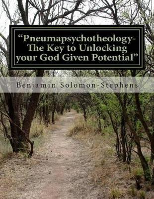 "Pneumapsychotheology- The Key to Unlocking your God Given Potential"