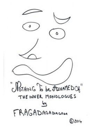 "Nothing To Be Ashamed Of" The Inner Monologues by Fragadagadagada