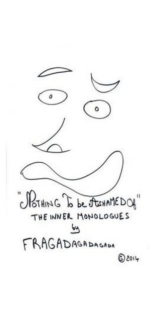 "Nothing To Be Ashamed Of" The Inner Monologues by Fragadagadagada