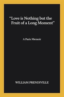 "Love is nothing but the fruit of a long moment"