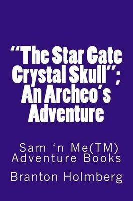 "The Star Gate Crystal Skull"; An Archeo's Adventure