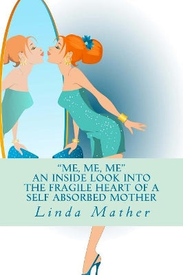 "Me, Me, Me" - An inside look into the fragile heart of a self absorbed mother