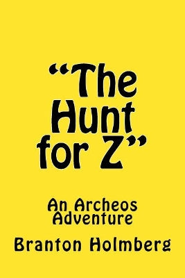"The Hunt for Z"; An Archeo's Adventure