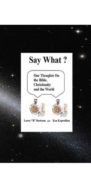 "Say What?" Our thoughts on The Bible, Christianity and the World
