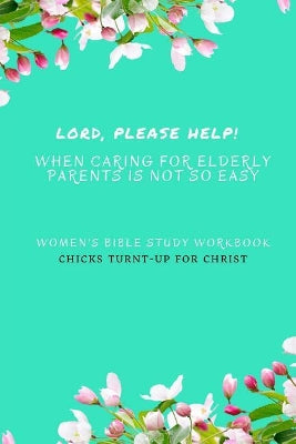 " Lord, Please Help! When Caring For Elderly Parents Is Not So Easy"