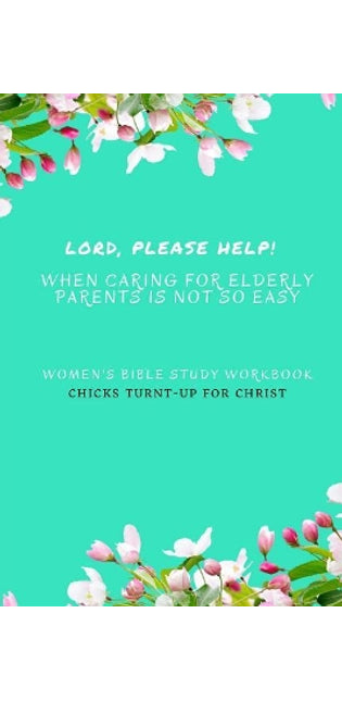 " Lord, Please Help! When Caring For Elderly Parents Is Not So Easy"