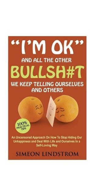 "I'm OK" - And All The Other BULLSH#T We Keep Telling Ourselves And Others