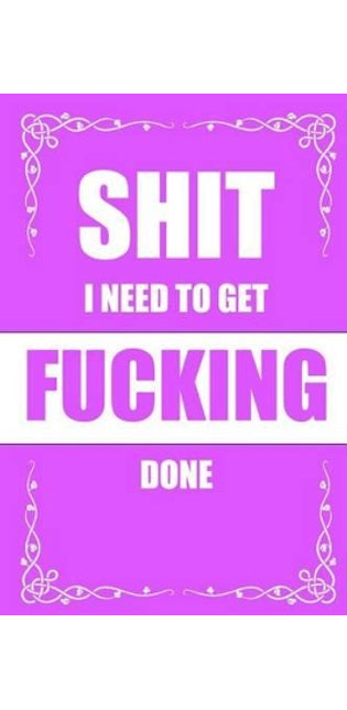 Shit I need to get FUCKING Done