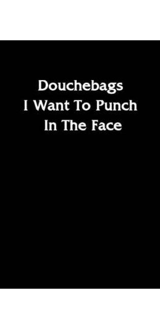 Douchebags I Want To Punch In The Face