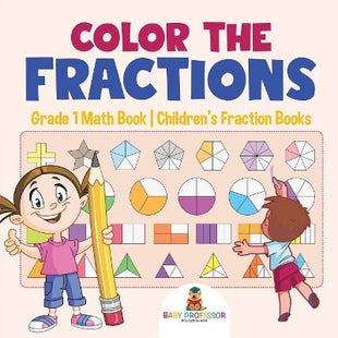 Color the Fractions - Grade 1 Math Book Children's Fraction Books