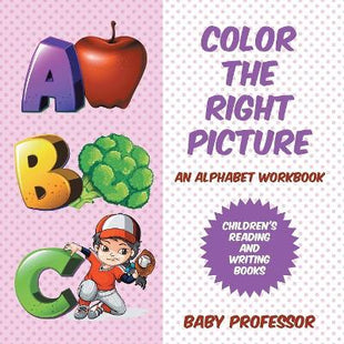 Color the Right Picture - An Alphabet Workbook Children's Reading and Writing Books