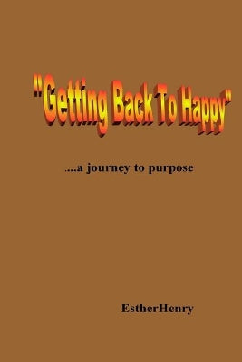 "Getting Back To Happy".....a journey to purpose