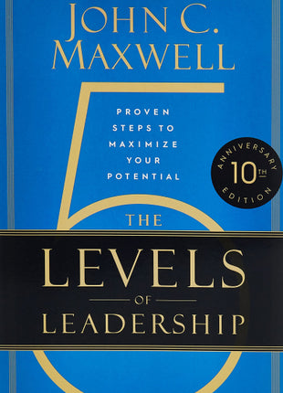 5 Levels Of Leadership 10th Anniversary: Proven Steps To Maximize Your Potential