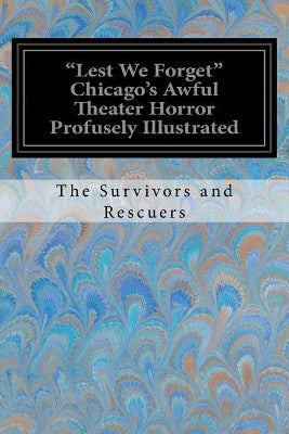 "Lest We Forget" Chicago's Awful Theater Horror Profusely Illustrated