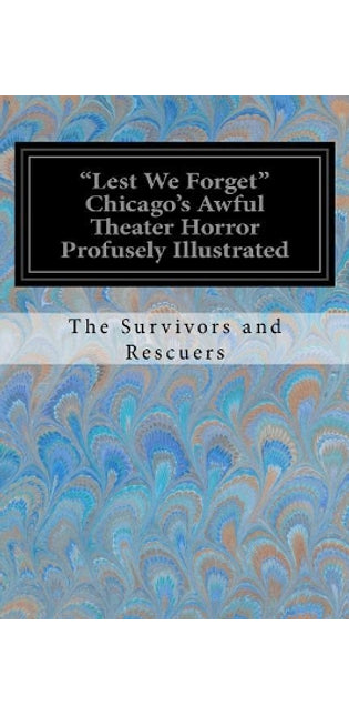 "Lest We Forget" Chicago's Awful Theater Horror Profusely Illustrated