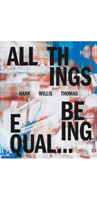 Hank Willis Thomas: All Things Being Equal