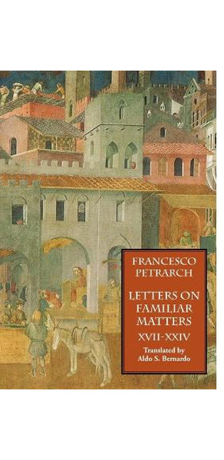Letters on Familiar Matters (Rerum Familiarium Libri), Vol. 3, Books XVII-XXIV