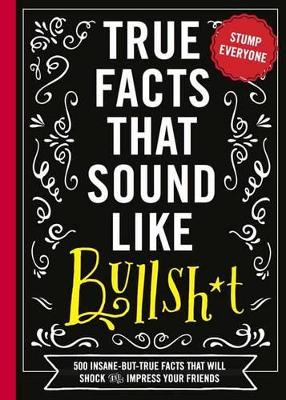 True Facts That Sound Like Bull$#*t