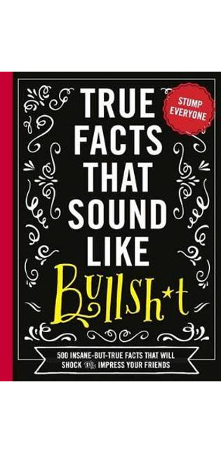 True Facts That Sound Like Bull$#*t