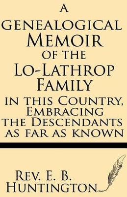 Genealogical Memoir of the Lo-Lathrop Family in This Country, Embracing the Descendants, as Far as Known