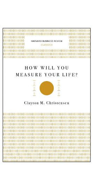 How Will You Measure Your Life? (Harvard Business Review Classics)