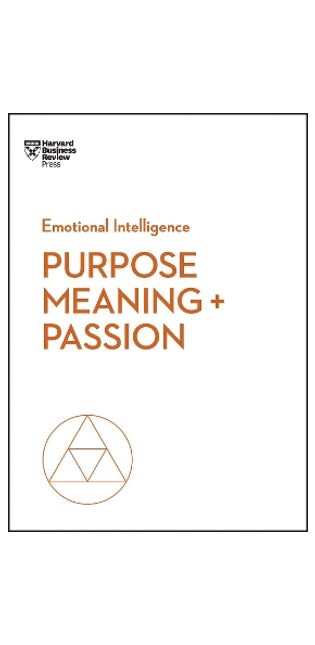 Purpose, Meaning, and Passion (HBR Emotional Intelligence Series)