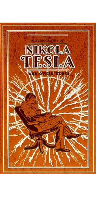 Autobiography of Nikola Tesla and Other Works