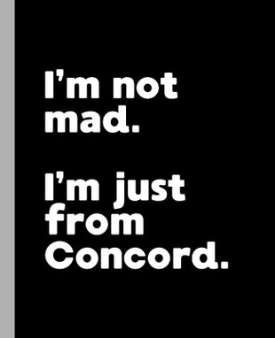 I'm not mad. I'm just from Concord.