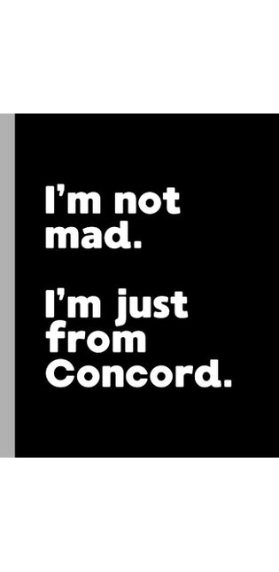 I'm not mad. I'm just from Concord.