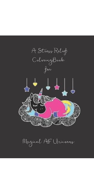 Stress Relief Coloring Book for Magical AF Unicorns