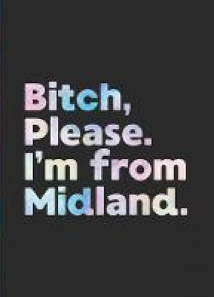 Bitch, Please. I'm From Midland.