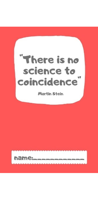 "There is no Science To Coincidence" Martin Stein