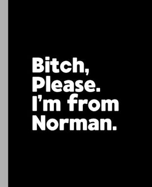 Bitch, Please. I'm From Norman.