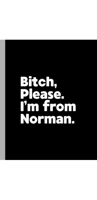 Bitch, Please. I'm From Norman.