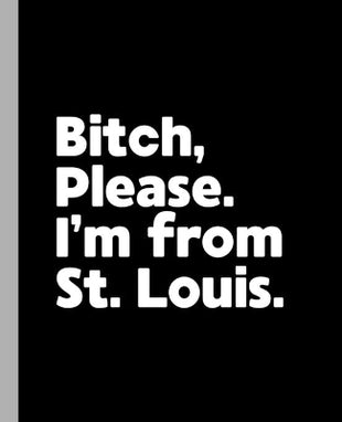 Bitch, Please. I'm From St. Louis.