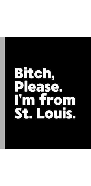 Bitch, Please. I'm From St. Louis.