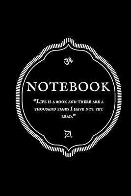 "Life is a book and there are a thousand pages I have not yet read." Notebook