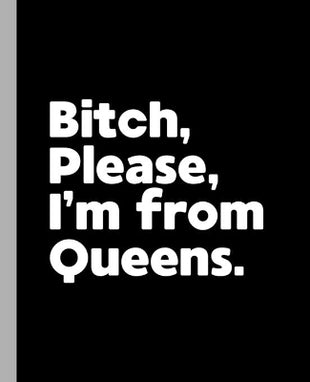Bitch, Please. I'm From Queens.