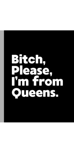 Bitch, Please. I'm From Queens.