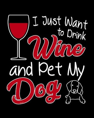 I Just Want To Drink Wine and Pet My Dog