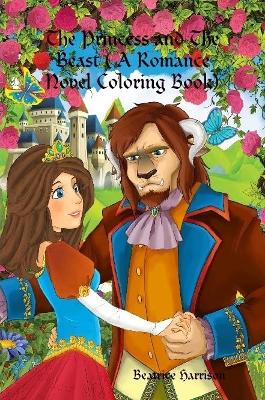 "The Princess and The Beast:" A Fairy Tale Romance Novel of Romantic Relationship of Princesses and Beast Features Over 100 Coloring Pages (Adult Coloring Book)