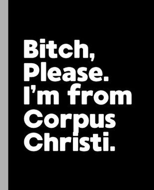 Bitch, Please. I'm From Corpus Christi.