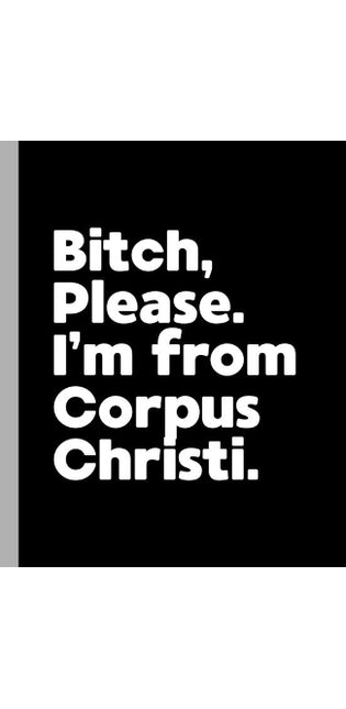 Bitch, Please. I'm From Corpus Christi.