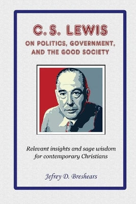 C.S. Lewis on Politics, Government, and the Good Society